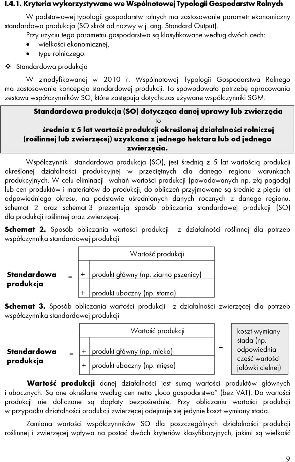 ang. Standard Output). Przy użyciu tego parametru gospodarstwa są klasyfikowane według dwóch cech: wielkości ekonomicznej, typu rolniczego. Standardowa produkcja W zmodyfikowanej w 2010 r.