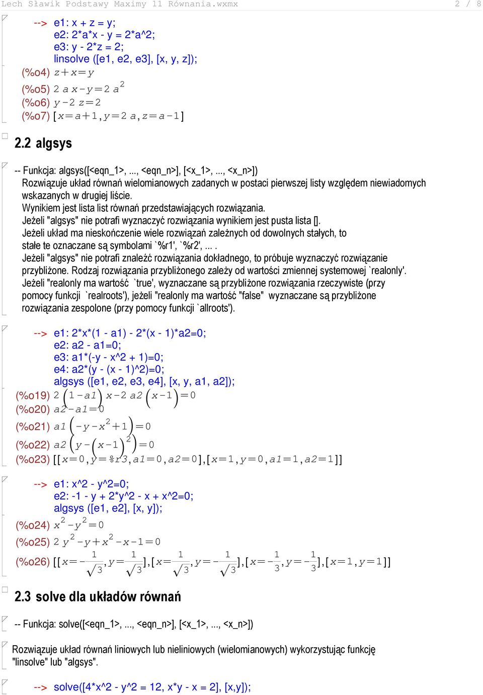 algsys -- Funkcja: algsys([<eqn_1>,..., <eqn_n>], [<x_1>,..., <x_n>]) Rozwiązuje układ równań wielomianowych zadanych w postaci pierwszej listy względem niewiadomych wskazanych w drugiej liście.