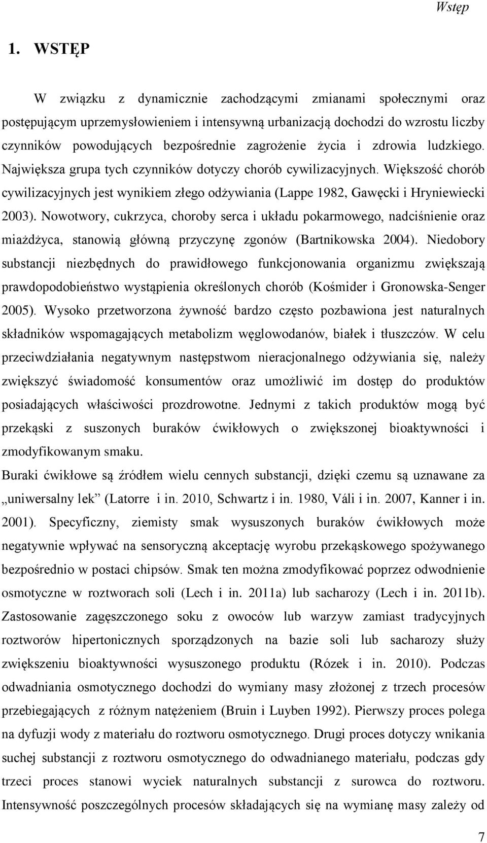 życia i zdrowia ludzkiego. Największa grupa tych czynników dotyczy chorób cywilizacyjnych. Większość chorób cywilizacyjnych jest wynikiem złego odżywiania (Lappe 1982, Gawęcki i Hryniewiecki 2003).
