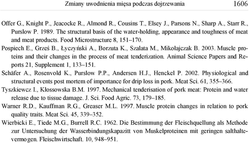 , Mikołajczak B. 2003. Muscle proteins and their changes in the process of meat tenderization. Animal Science Papers and Reports 21, Supplement 1, 133 151. Schäfer A., Rosenvold K., Purslow P.P., Andersen H.