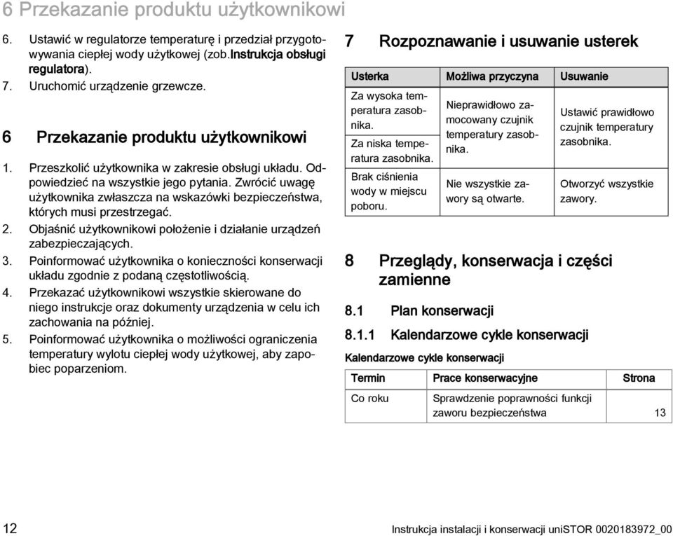 Zwrócić uwagę użytkownika zwłaszcza na wskazówki bezpieczeństwa, których musi przestrzegać. 2. Objaśnić użytkownikowi położenie i działanie urządzeń zabezpieczających. 3.