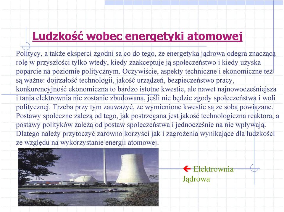 Oczywiście, aspekty techniczne i ekonomiczne też są ważne: dojrzałość technologii, jakość urządzeń, bezpieczeństwo pracy, konkurencyjność ekonomiczna to bardzo istotne kwestie, ale nawet