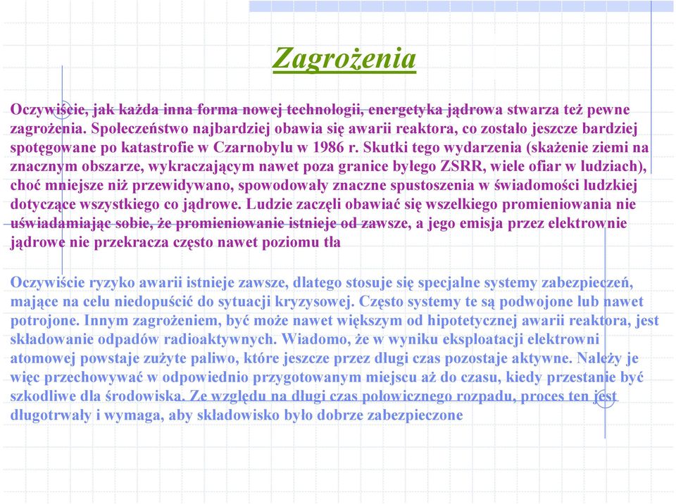 Skutki tego wydarzenia (skażenie ziemi na znacznym obszarze, wykraczającym nawet poza granice byłego ZSRR, wiele ofiar w ludziach), choć mniejsze niż przewidywano, spowodowały znaczne spustoszenia w