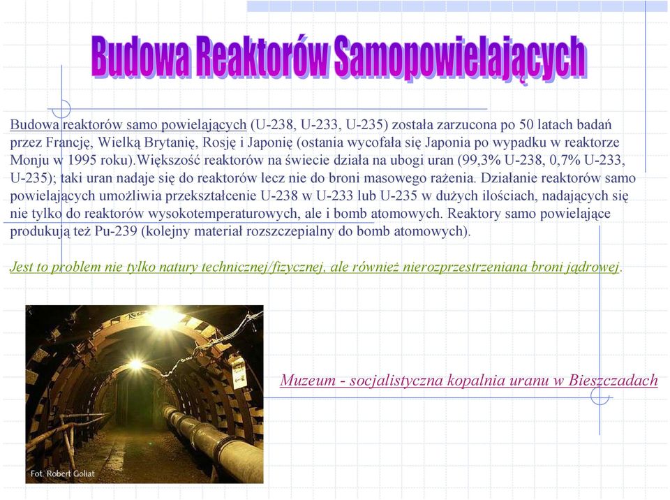 Działanie reaktorów samo powielających umożliwia przekształcenie U-238 w U-233 lub U-235 w dużych ilościach, nadających się nie tylko do reaktorów wysokotemperaturowych, ale i bomb atomowych.