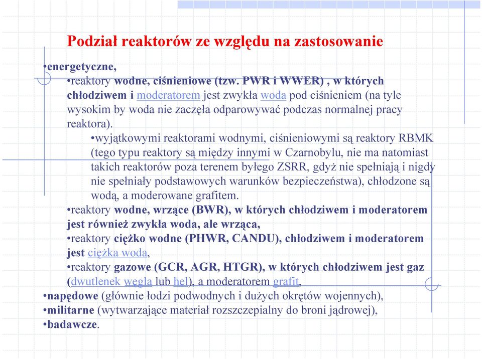 wyjątkowymi reaktorami wodnymi, ciśnieniowymi są reaktory RBMK (tego typu reaktory są między innymi w Czarnobylu, nie ma natomiast takich reaktorów poza terenem byłego ZSRR, gdyż nie spełniają i
