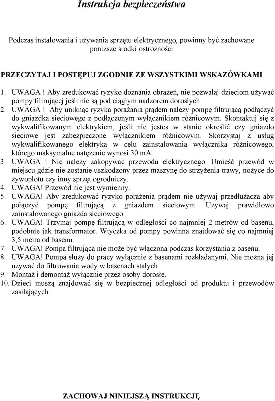 Aby uniknąć ryzyka porażania prądem należy pompę filtrującą podłączyć do gniazdka sieciowego z podłączonym wyłącznikiem różnicowym.