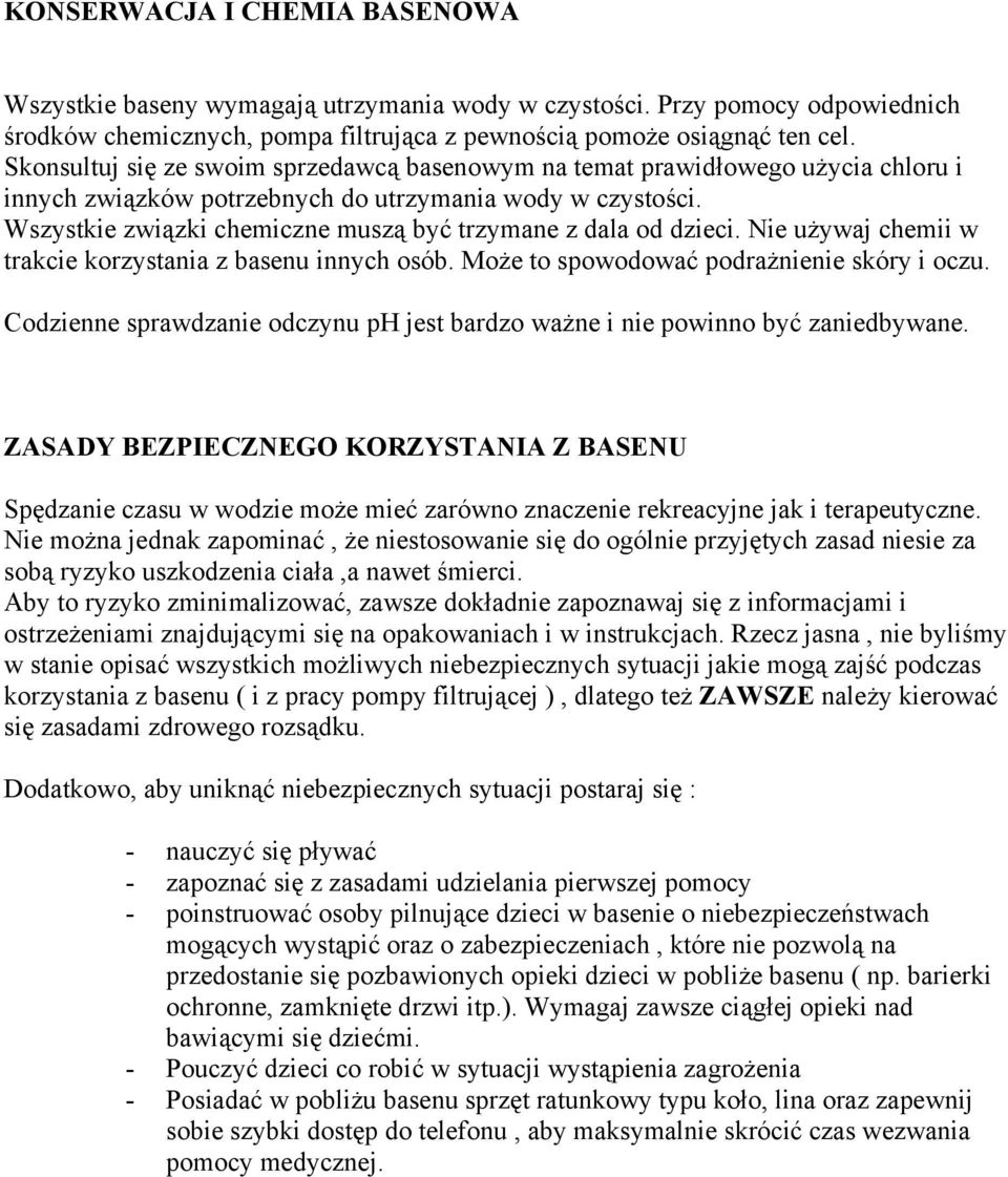 Wszystkie związki chemiczne muszą być trzymane z dala od dzieci. Nie używaj chemii w trakcie korzystania z basenu innych osób. Może to spowodować podrażnienie skóry i oczu.