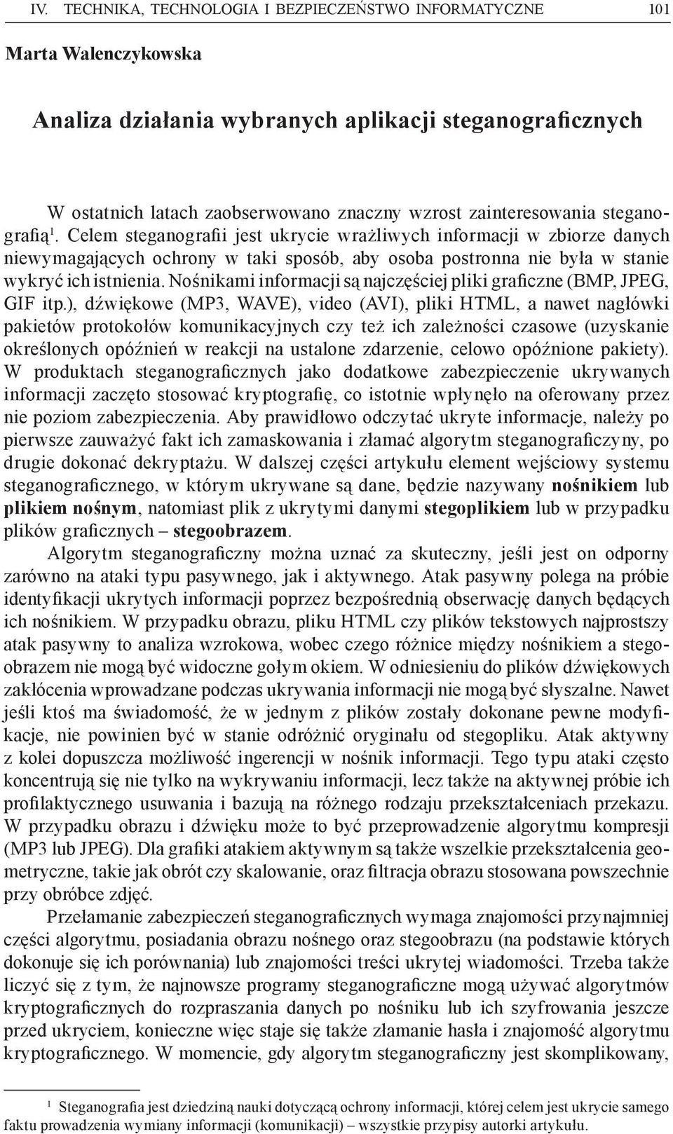 Celem steganografii jest ukrycie wrażliwych informacji w zbiorze danych niewymagających ochrony w taki sposób, aby osoba postronna nie była w stanie wykryć ich istnienia.