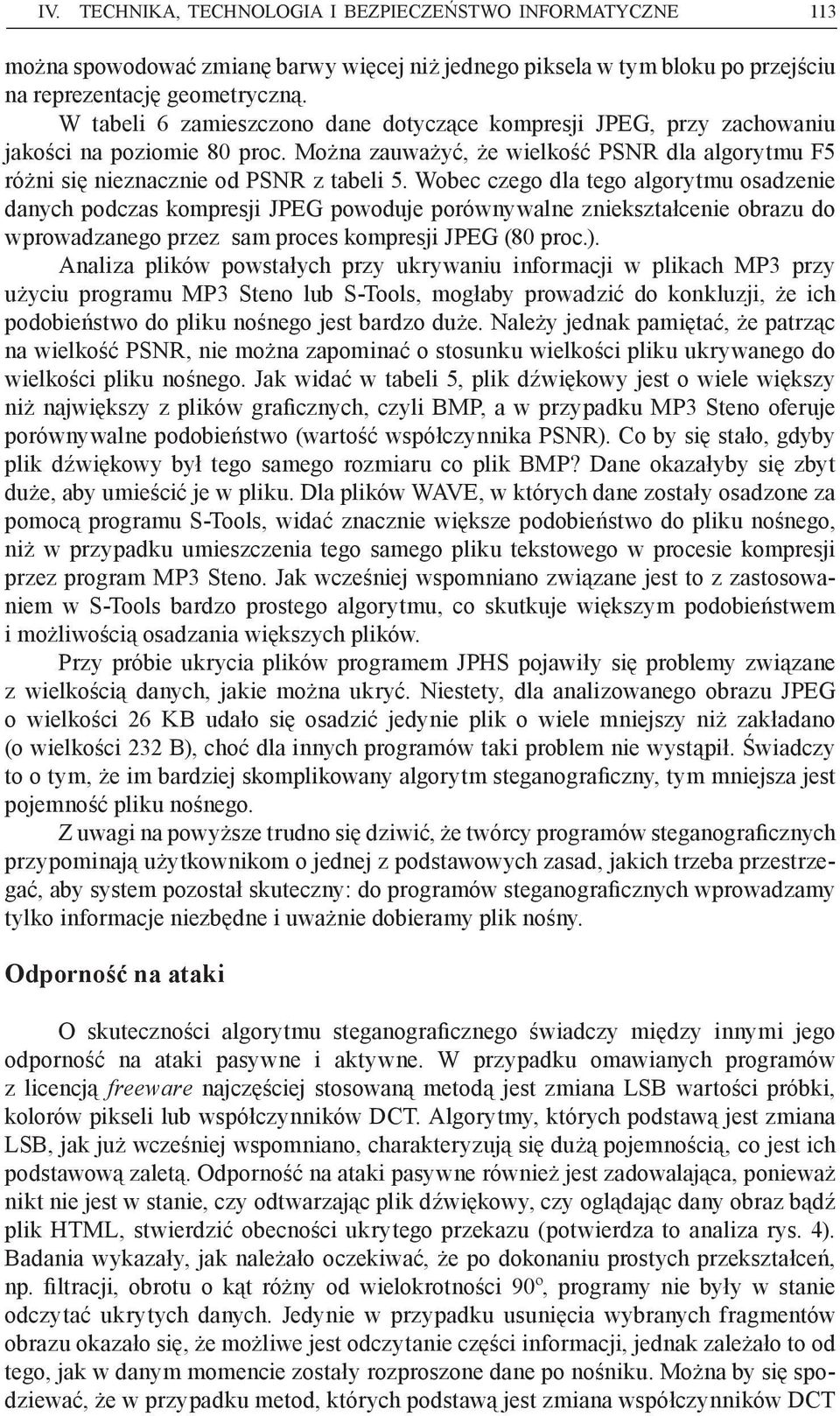 Wobec czego dla tego algorytmu osadzenie danych podczas kompresji JPEG powoduje porównywalne zniekształcenie obrazu do wprowadzanego przez sam proces kompresji JPEG (80 proc.).