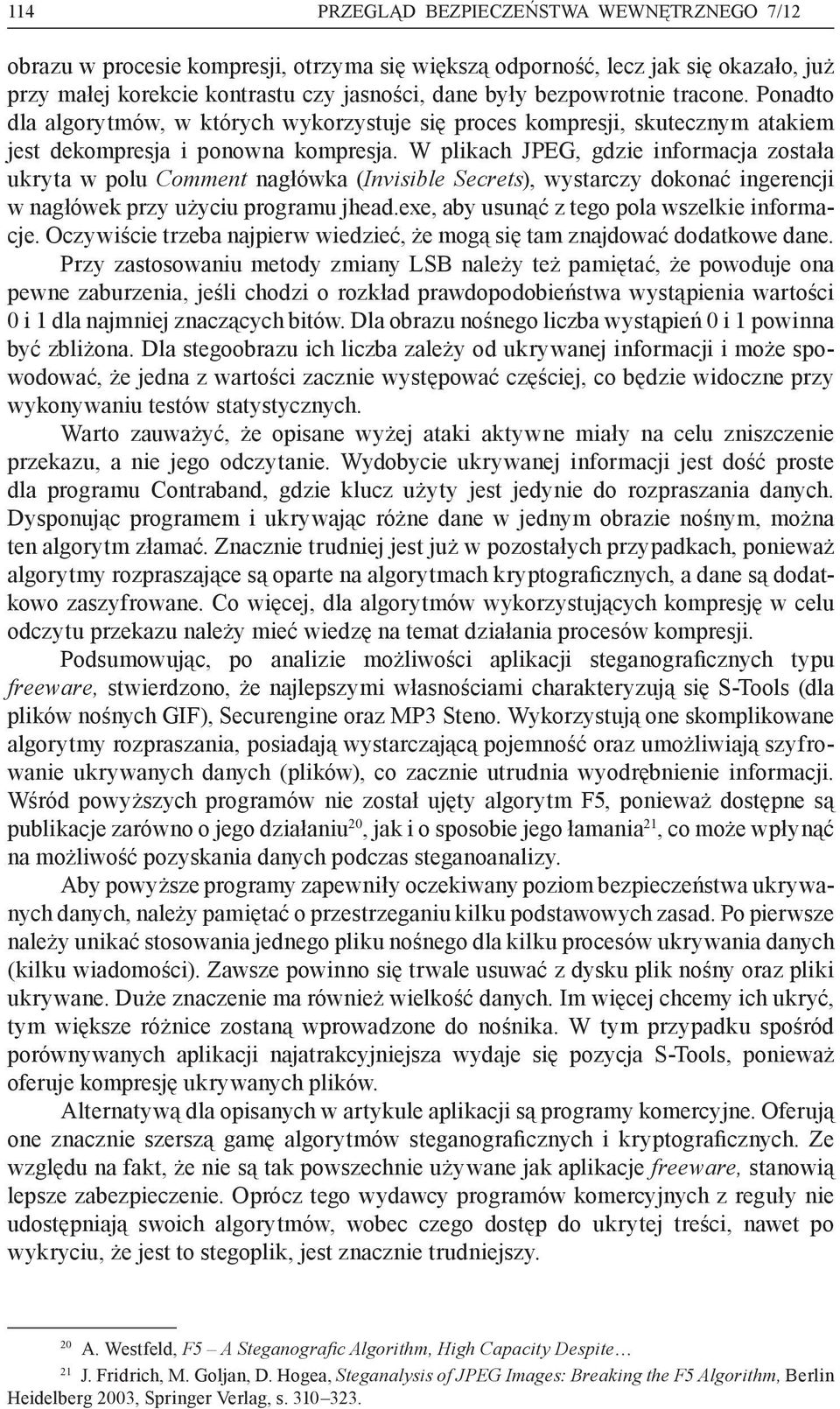 W plikach JPEG, gdzie informacja została ukryta w polu Comment nagłówka (Invisible Secrets), wystarczy dokonać ingerencji w nagłówek przy użyciu programu jhead.