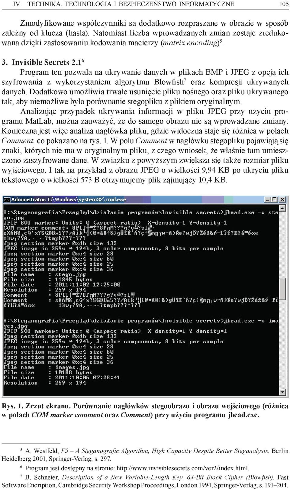 1 6 Program ten pozwala na ukrywanie danych w plikach BMP i JPEG z opcją ich szyfrowania z wykorzystaniem algorytmu Blowfish 7 oraz kompresji ukrywanych danych.