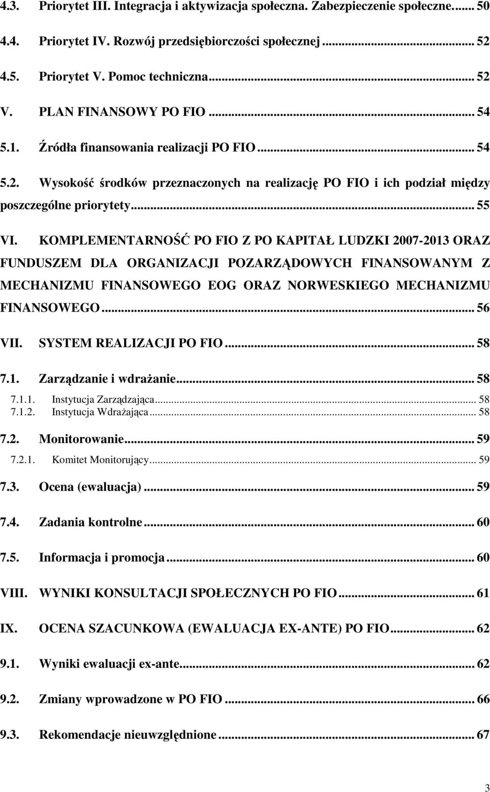 KOMPLEMENTARNOŚĆ PO FIO Z PO KAPITAŁ LUDZKI 2007-2013 ORAZ FUNDUSZEM DLA ORGANIZACJI POZARZĄDOWYCH FINANSOWANYM Z MECHANIZMU FINANSOWEGO EOG ORAZ NORWESKIEGO MECHANIZMU FINANSOWEGO... 56 VII.