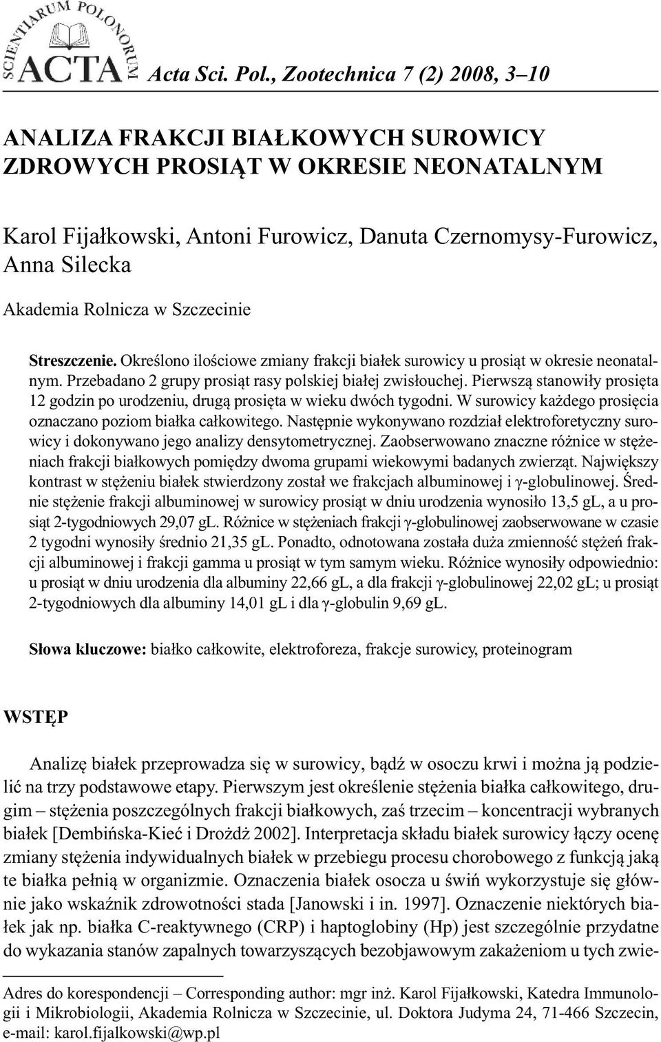 Rolnicza w Szczecinie Streszczenie. Określono ilościowe zmiany frakcji białek surowicy u prosiąt w okresie neonatalnym. Przebadano 2 grupy prosiąt rasy polskiej białej zwisłouchej.