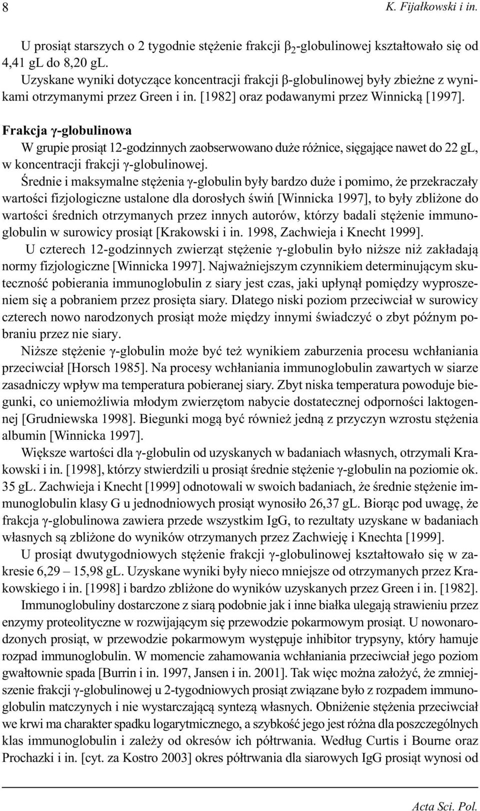 Frakcja γ-globulinowa W grupie prosiąt 12-godzinnych zaobserwowano duże różnice, sięgające nawet do 22 gl, w koncentracji frakcji γ-globulinowej.