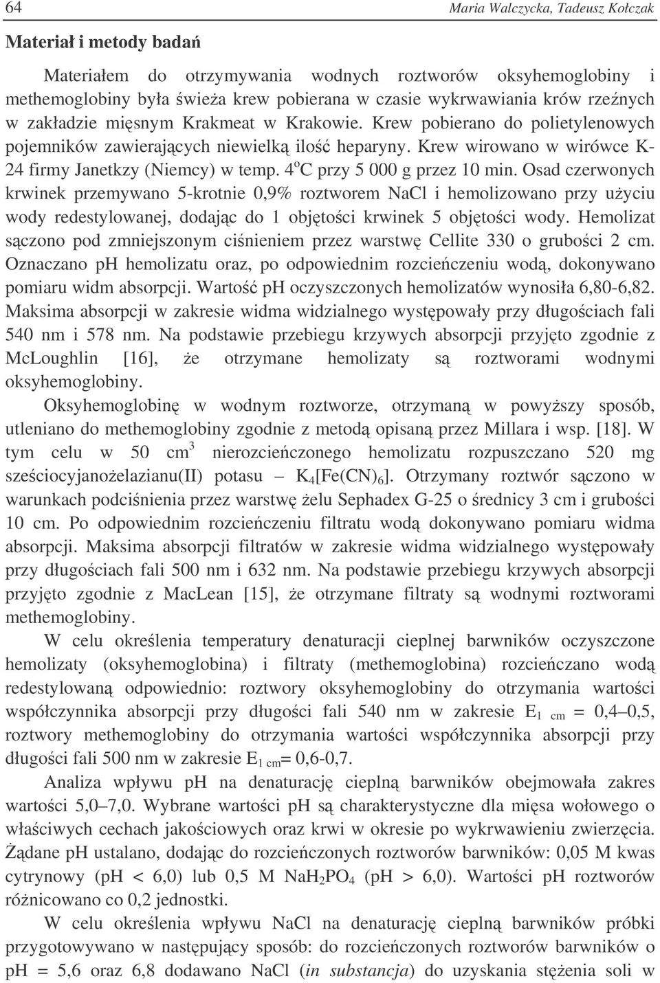 4 o C przy 5 000 g przez 10 min. Osad czerwonych krwinek przemywano 5-krotnie 0,9% roztworem NaCl i hemolizowano przy uyciu wody redestylowanej, dodajc do 1 objtoci krwinek 5 objtoci wody.