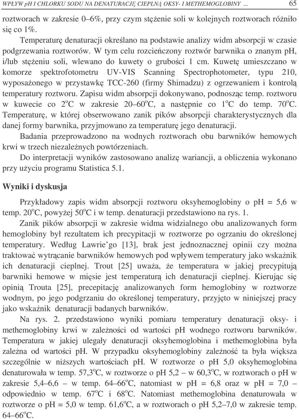 W tym celu rozcieczony roztwór barwnika o znanym ph, i/lub steniu soli, wlewano do kuwety o gruboci 1 cm.