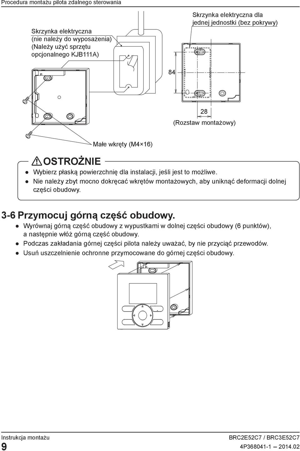 Nie należy zbyt mocno dokręcać wkrętów montażowych, aby uniknąć deformacji dolnej części obudowy. 3-6 Przymocuj górną część obudowy.