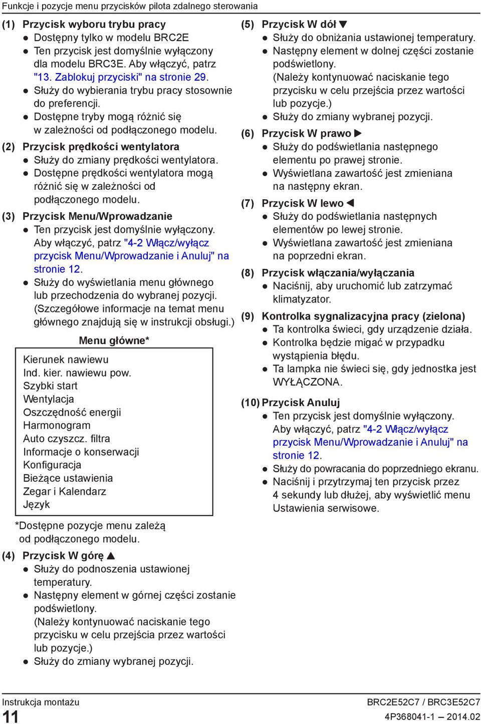 (Należy kontynuować naciskanie tego Służy do wybierania trybu pracy stosownie przycisku w celu przejścia przez wartości do preferencji. lub pozycje.