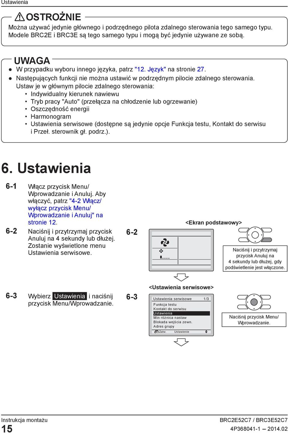 Ustaw je w głównym pilocie zdalnego sterowania: Indywidualny kierunek nawiewu Tryb pracy "Auto" (przełącza na chłodzenie lub ogrzewanie) Oszczędność energii Harmonogram Ustawienia serwisowe (dostępne