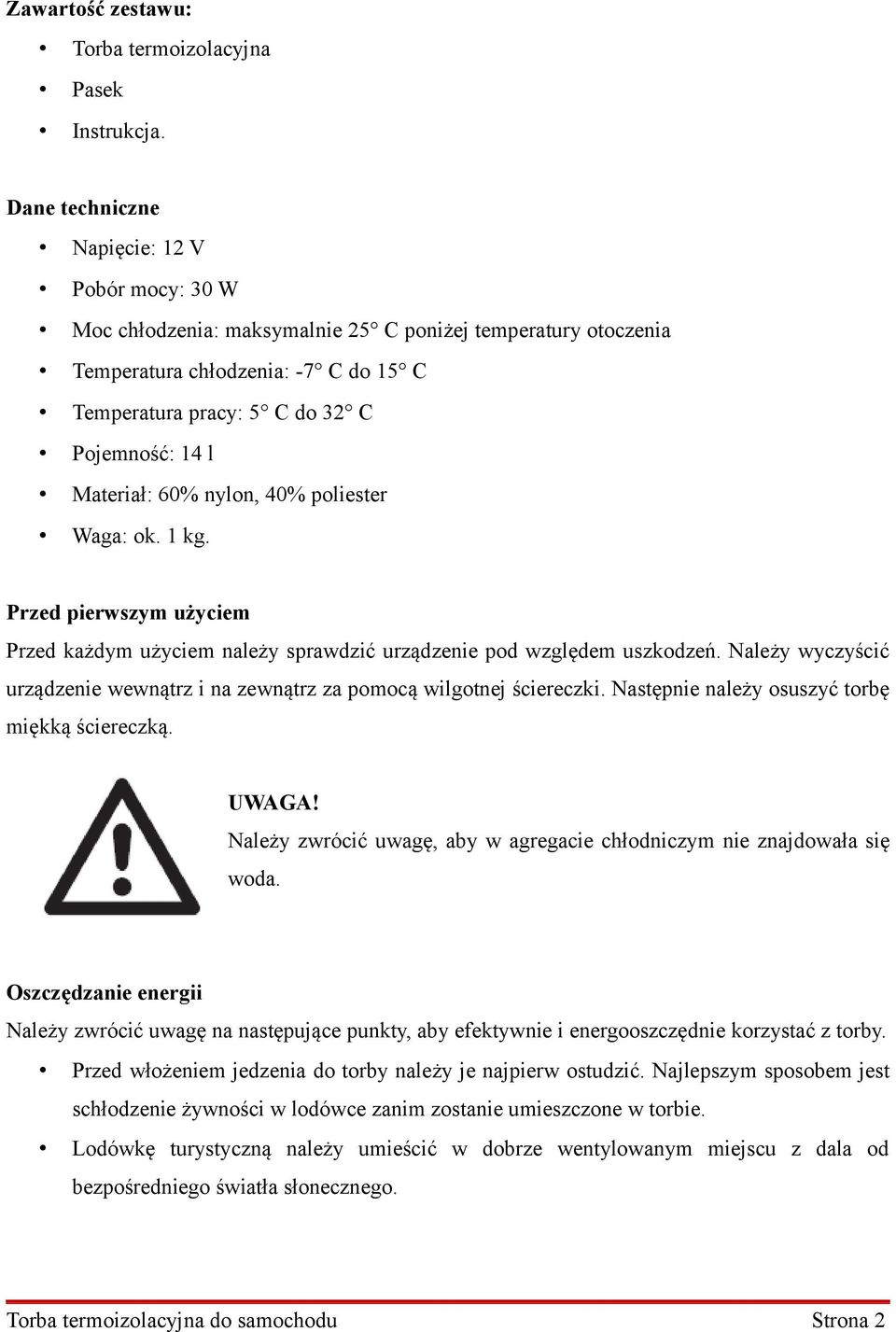 Materiał: 60% nylon, 40% poliester Waga: ok. 1 kg. Przed pierwszym użyciem Przed każdym użyciem należy sprawdzić urządzenie pod względem uszkodzeń.