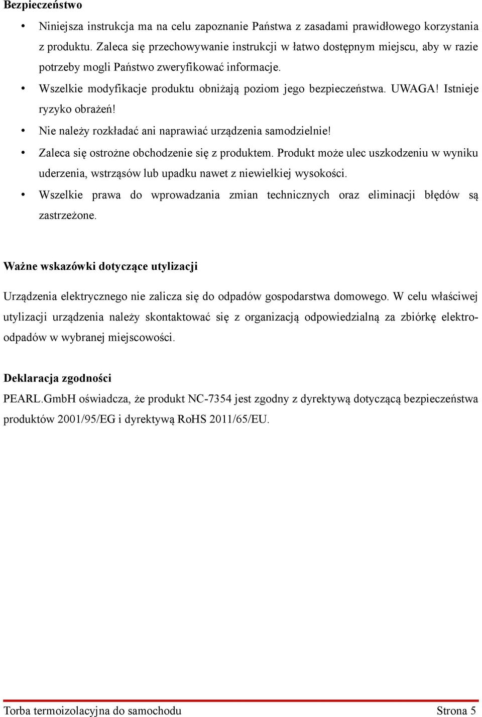 Istnieje ryzyko obrażeń! Nie należy rozkładać ani naprawiać urządzenia samodzielnie! Zaleca się ostrożne obchodzenie się z produktem.