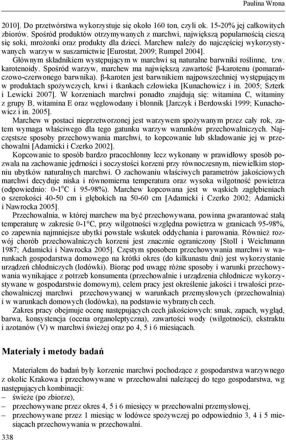 Marchew należy do najczęściej wykorzystywanych warzyw w suszarnictwie [Eurostat, 2009; Rumpel 2004]. Głównym składnikiem występującym w marchwi są naturalne barwniki roślinne, tzw. karotenoidy.