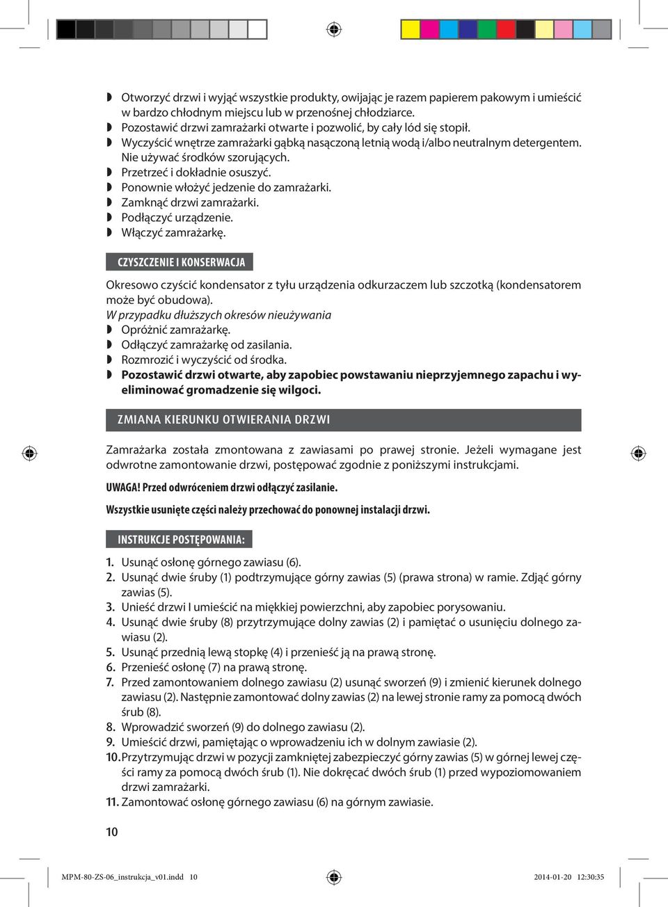 Przetrzeć i dokładnie osuszyć. Ponownie włożyć jedzenie do zamrażarki. Zamknąć drzwi zamrażarki. Podłączyć urządzenie. Włączyć zamrażarkę.