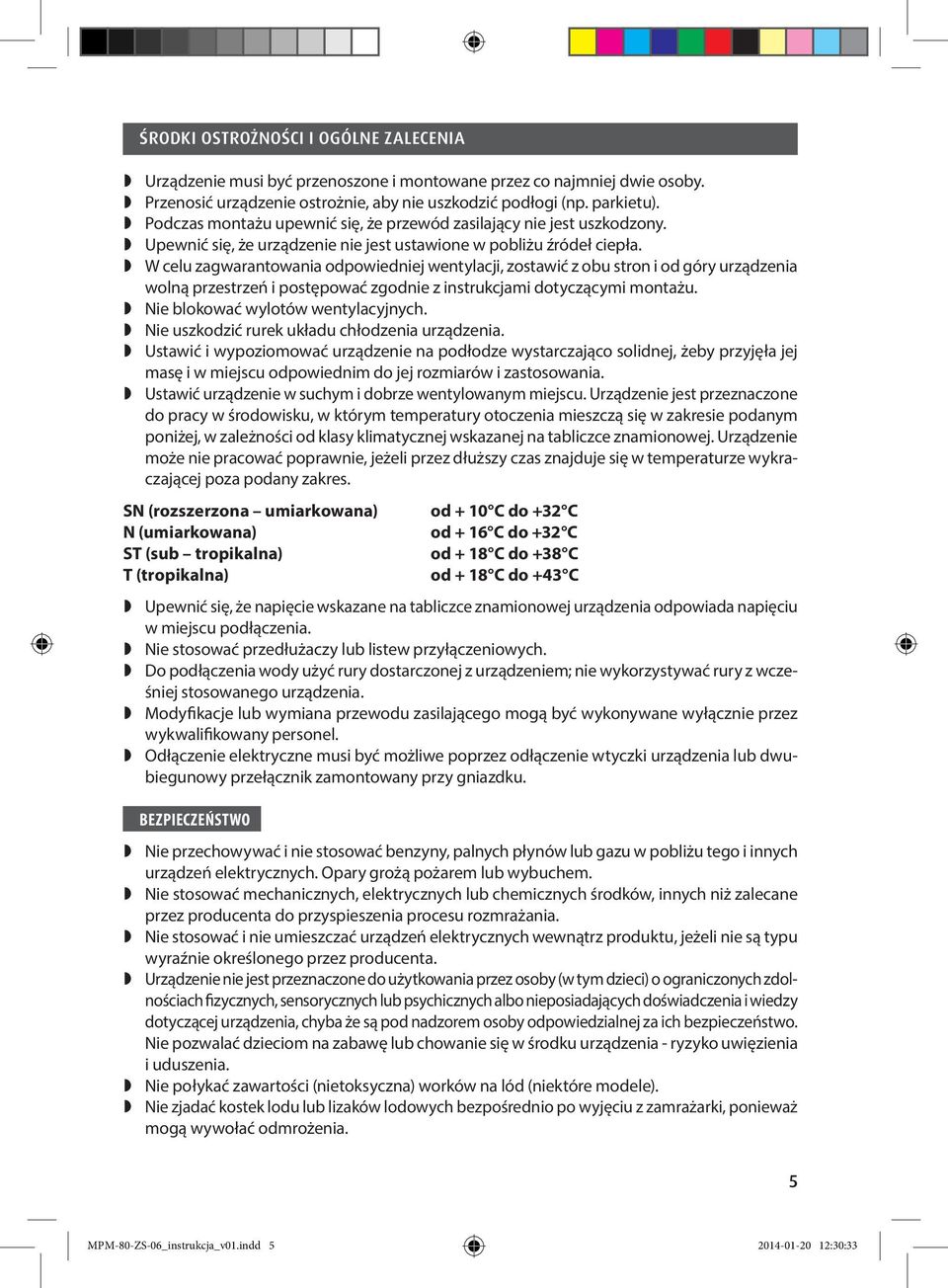 W celu zagwarantowania odpowiedniej wentylacji, zostawić z obu stron i od góry urządzenia wolną przestrzeń i postępować zgodnie z instrukcjami dotyczącymi montażu. Nie blokować wylotów wentylacyjnych.