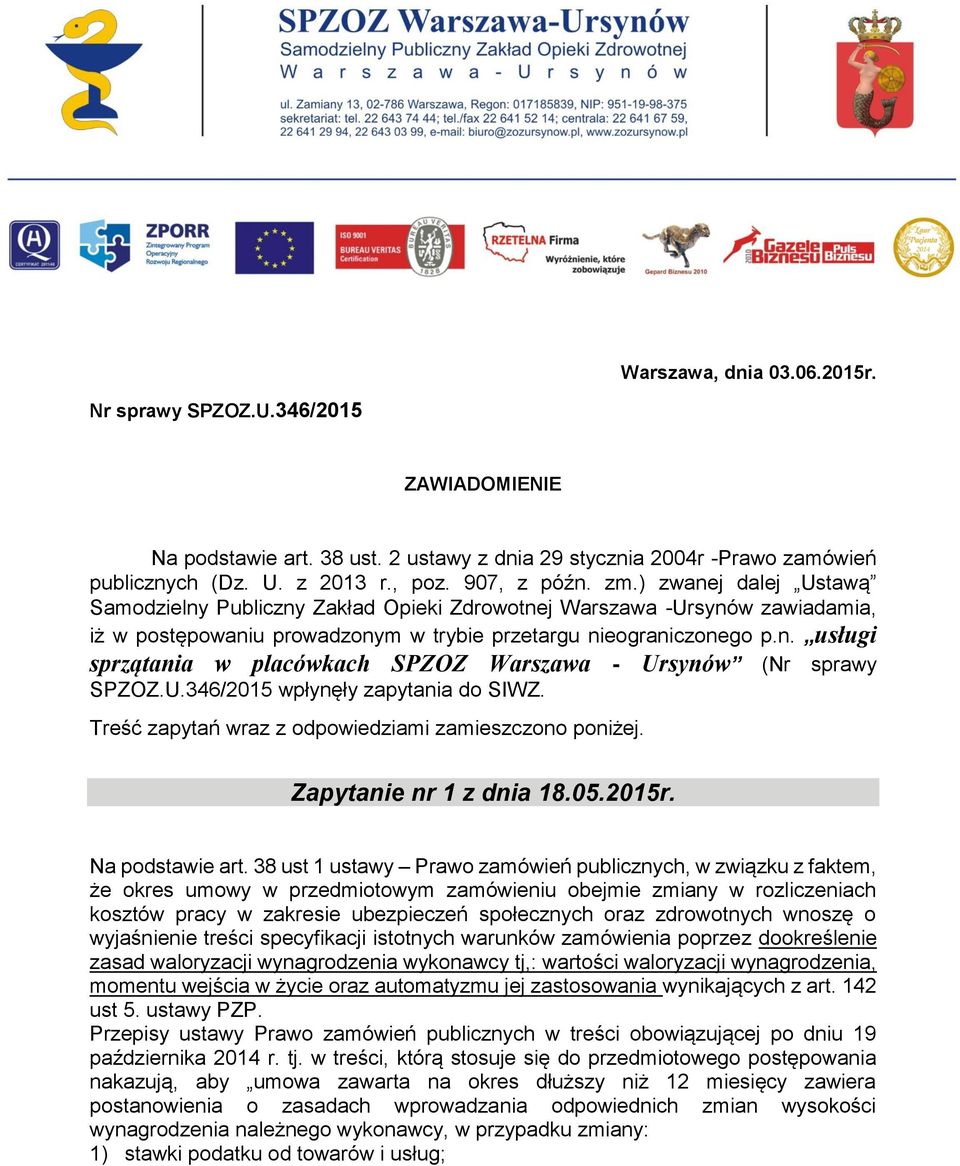 U.346/2015 wpłynęły zapytania do SIWZ. Treść zapytań wraz z odpowiedziami zamieszczono poniżej. Zapytanie nr 1 z dnia 18.05.2015r. Na podstawie art.