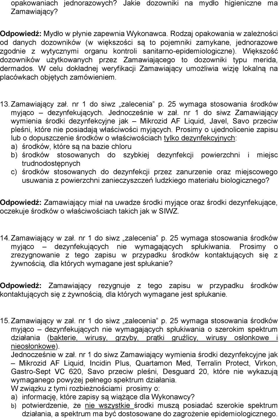 Większość dozowników użytkowanych przez Zamawiającego to dozowniki typu merida, dermados. W celu dokładnej weryfikacji Zamawiający umożliwia wizję lokalną na placówkach objętych zamówieniem. 13.