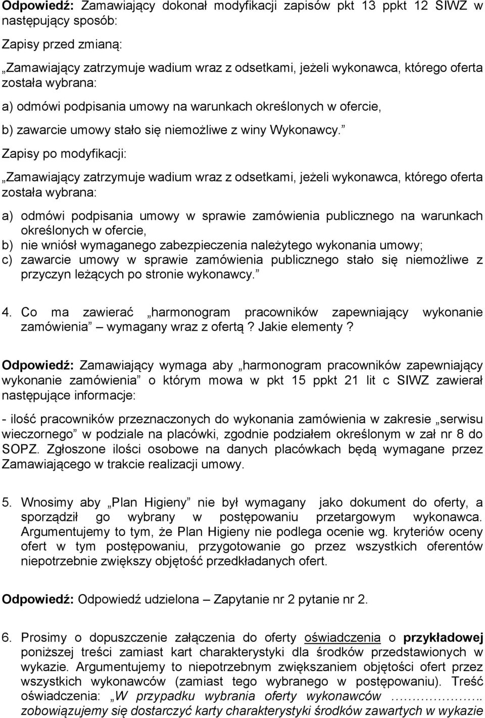 Zapisy po modyfikacji: Zamawiający zatrzymuje wadium wraz z odsetkami, jeżeli wykonawca, którego oferta została wybrana: a) odmówi podpisania umowy w sprawie zamówienia publicznego na warunkach