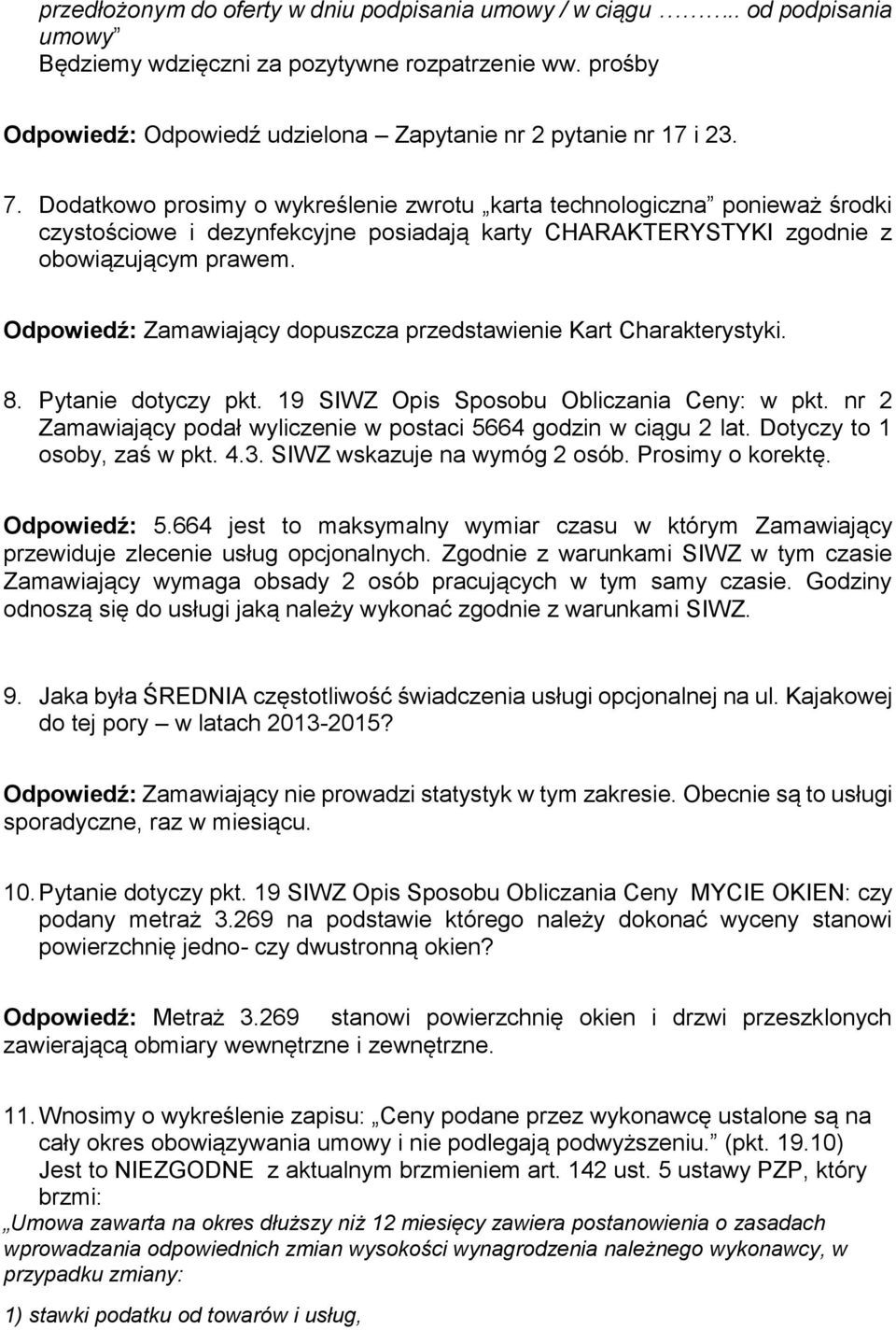 Odpowiedź: Zamawiający dopuszcza przedstawienie Kart Charakterystyki. 8. Pytanie dotyczy pkt. 19 SIWZ Opis Sposobu Obliczania Ceny: w pkt.