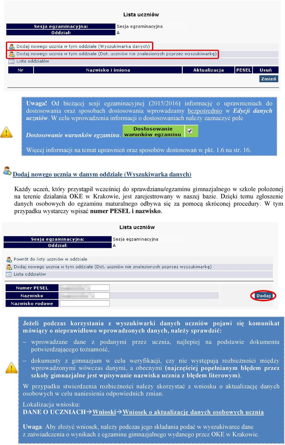 Dodaj nowego ucznia w danym oddziale (Wyszukiwarka danych) Każdy uczeń, który przystąpił wcześniej do sprawdzianu/egzaminu gimnazjalnego w szkole położonej na terenie działania OKE w Krakowie, jest