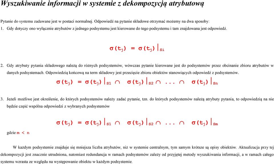 Gdy atrybuty pytania składowego należą do różnych podsystemów, wówczas pytanie kierowane jest do podsystemów przez obcinanie zbioru atrybutów w danych podsystemach.