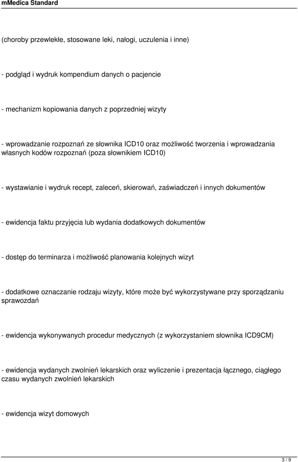 przyjęcia lub wydania dodatkowych dokumentów - dostęp do terminarza i możliwość planowania kolejnych wizyt - dodatkowe oznaczanie rodzaju wizyty, które może być wykorzystywane przy sporządzaniu