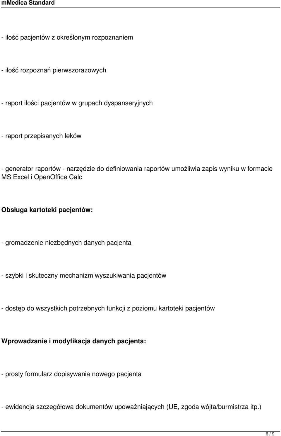 niezbędnych danych pacjenta - szybki i skuteczny mechanizm wyszukiwania pacjentów - dostęp do wszystkich potrzebnych funkcji z poziomu kartoteki pacjentów