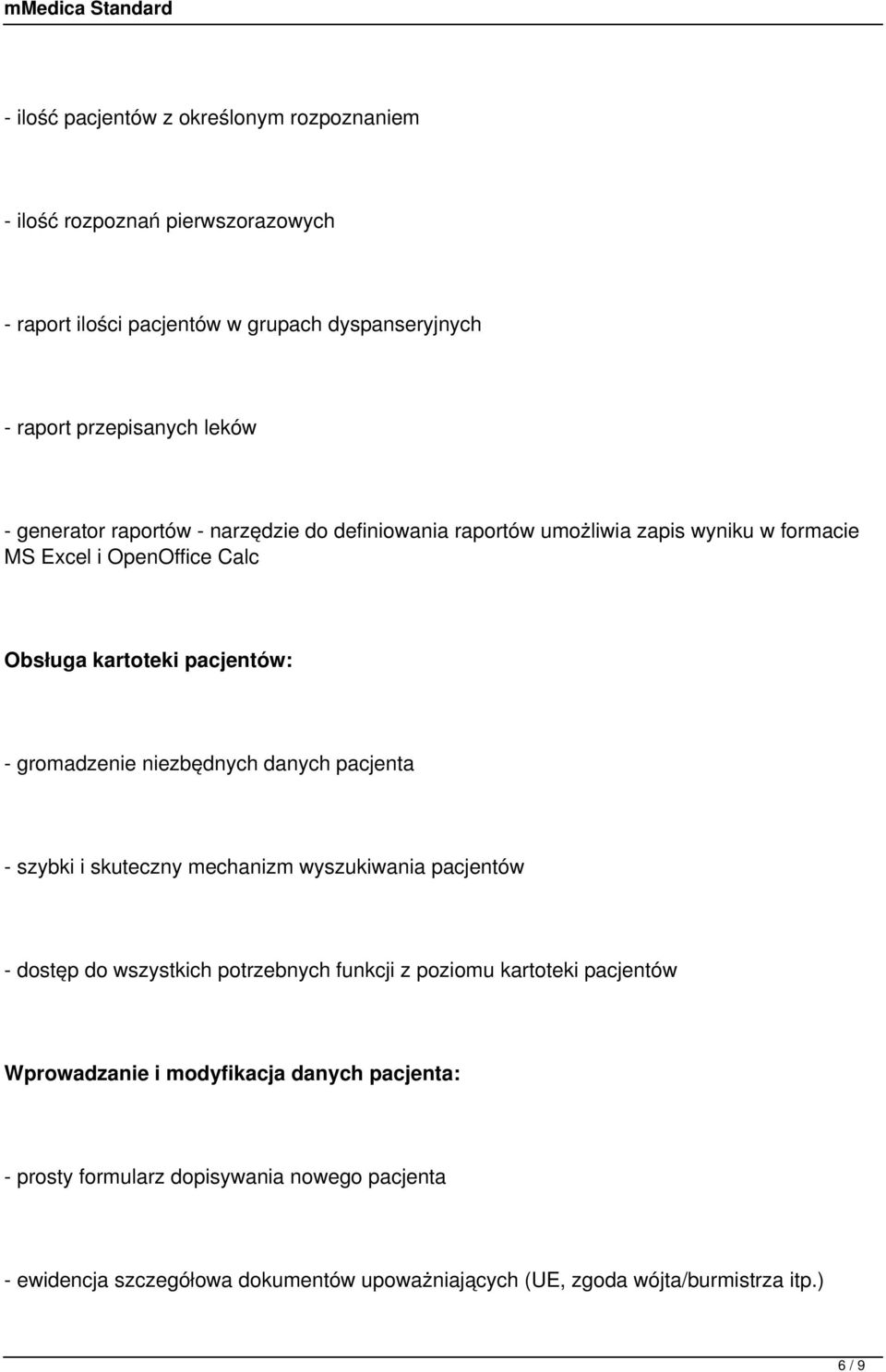 niezbędnych danych pacjenta - szybki i skuteczny mechanizm wyszukiwania pacjentów - dostęp do wszystkich potrzebnych funkcji z poziomu kartoteki pacjentów