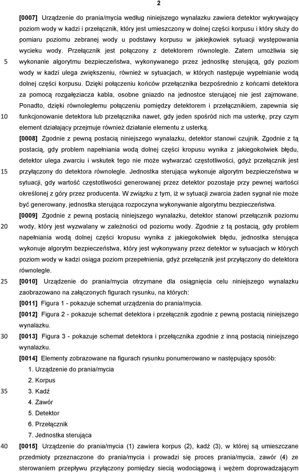 Zatem umożliwia się wykonanie algorytmu bezpieczeństwa, wykonywanego przez jednostkę sterującą, gdy poziom wody w kadzi ulega zwiększeniu, również w sytuacjach, w których następuje wypełnianie wodą