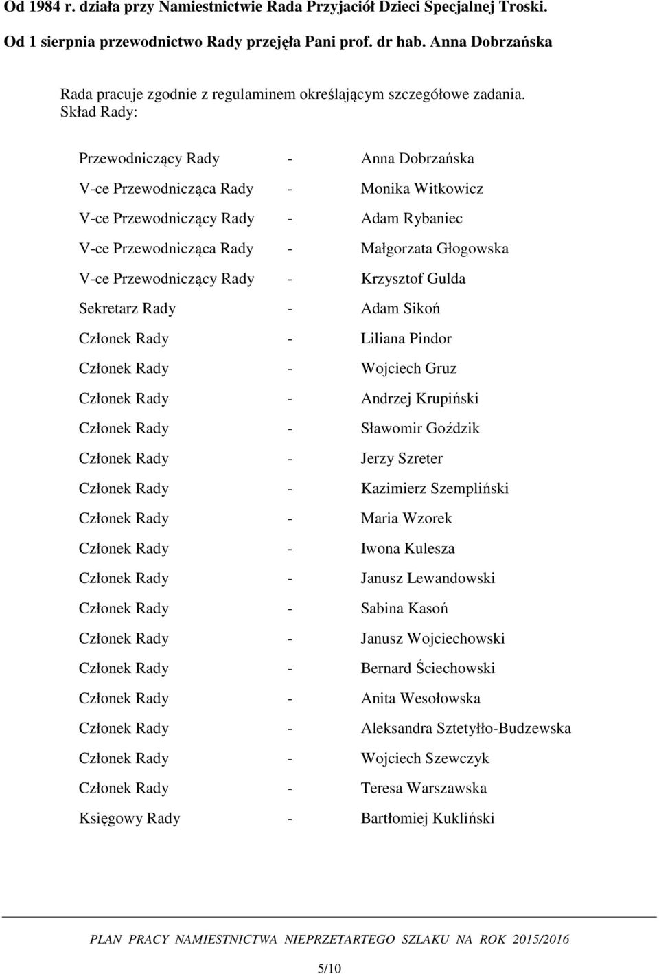 Skład Rady: Przewodniczący Rady - Anna Dobrzańska V-ce Przewodnicząca Rady - Monika Witkowicz V-ce Przewodniczący Rady - Adam Rybaniec V-ce Przewodnicząca Rady - Małgorzata Głogowska V-ce