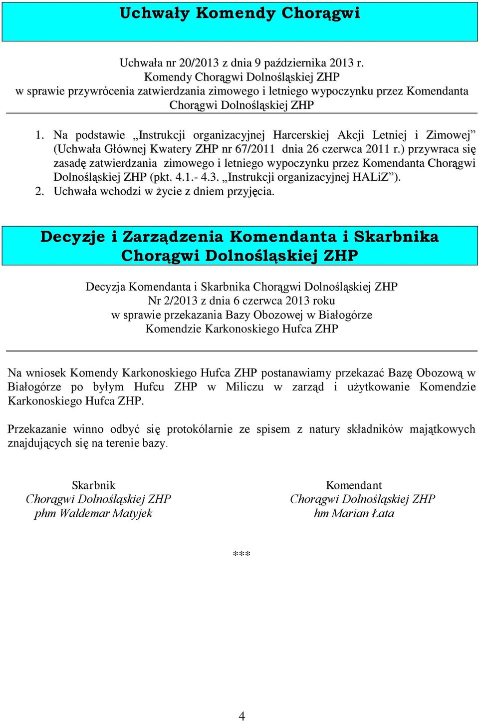 Na podstawie Instrukcji organizacyjnej Harcerskiej Akcji Letniej i Zimowej (Uchwała Głównej Kwatery ZHP nr 67/2011 dnia 26 czerwca 2011 r.