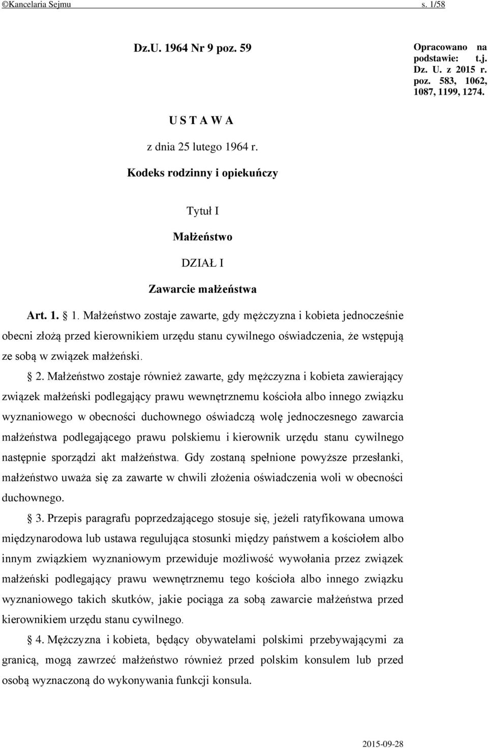 1. Małżeństwo zostaje zawarte, gdy mężczyzna i kobieta jednocześnie obecni złożą przed kierownikiem urzędu stanu cywilnego oświadczenia, że wstępują ze sobą w związek małżeński. 2.