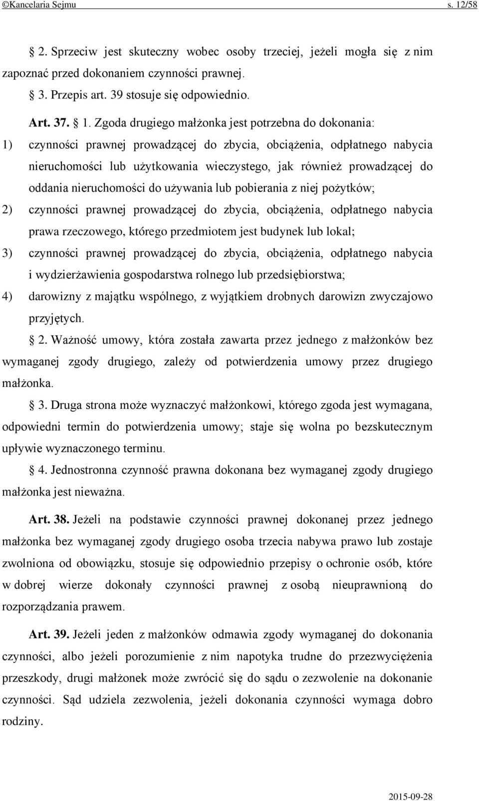 Zgoda drugiego małżonka jest potrzebna do dokonania: 1) czynności prawnej prowadzącej do zbycia, obciążenia, odpłatnego nabycia nieruchomości lub użytkowania wieczystego, jak również prowadzącej do