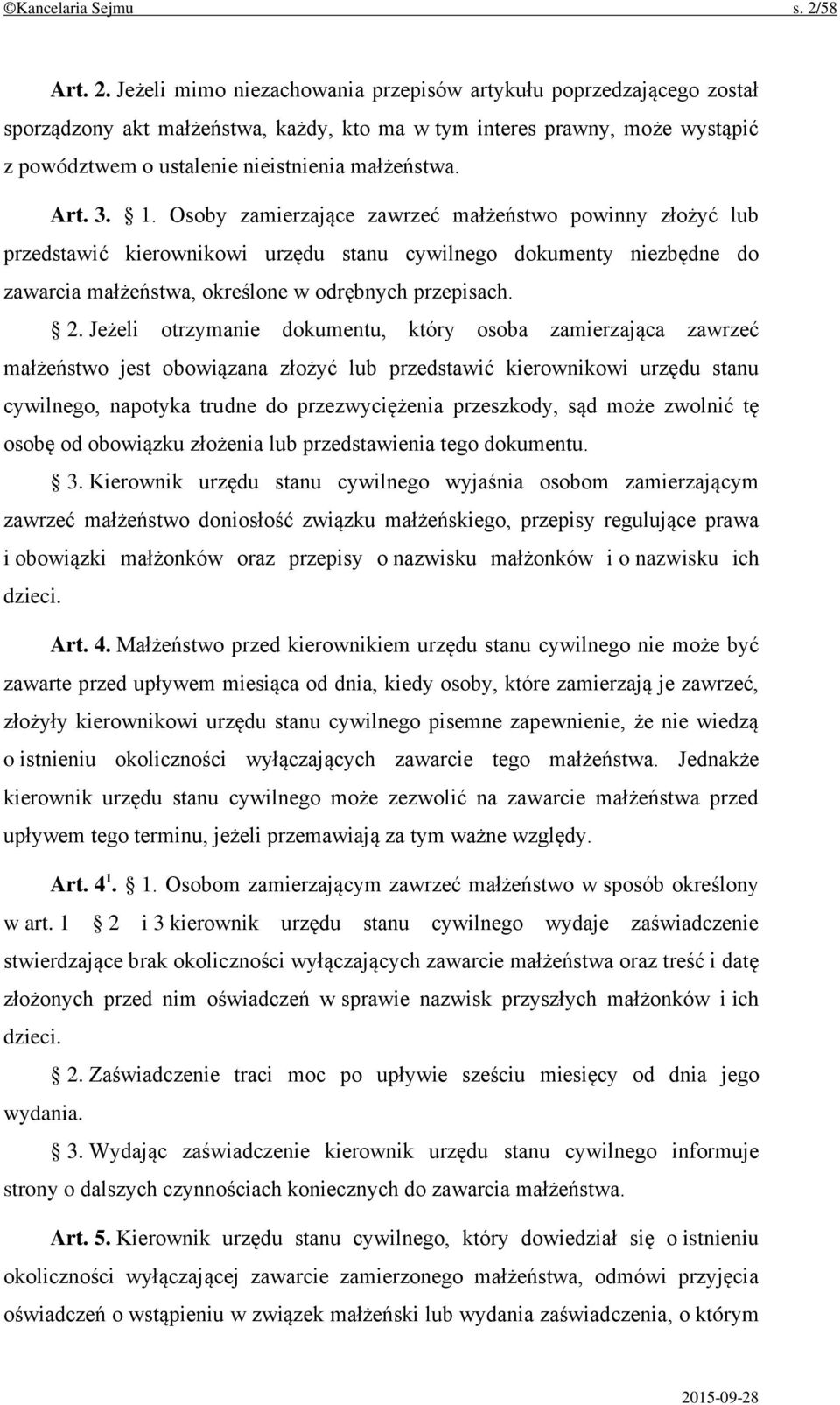 Jeżeli mimo niezachowania przepisów artykułu poprzedzającego został sporządzony akt małżeństwa, każdy, kto ma w tym interes prawny, może wystąpić z powództwem o ustalenie nieistnienia małżeństwa. Art.