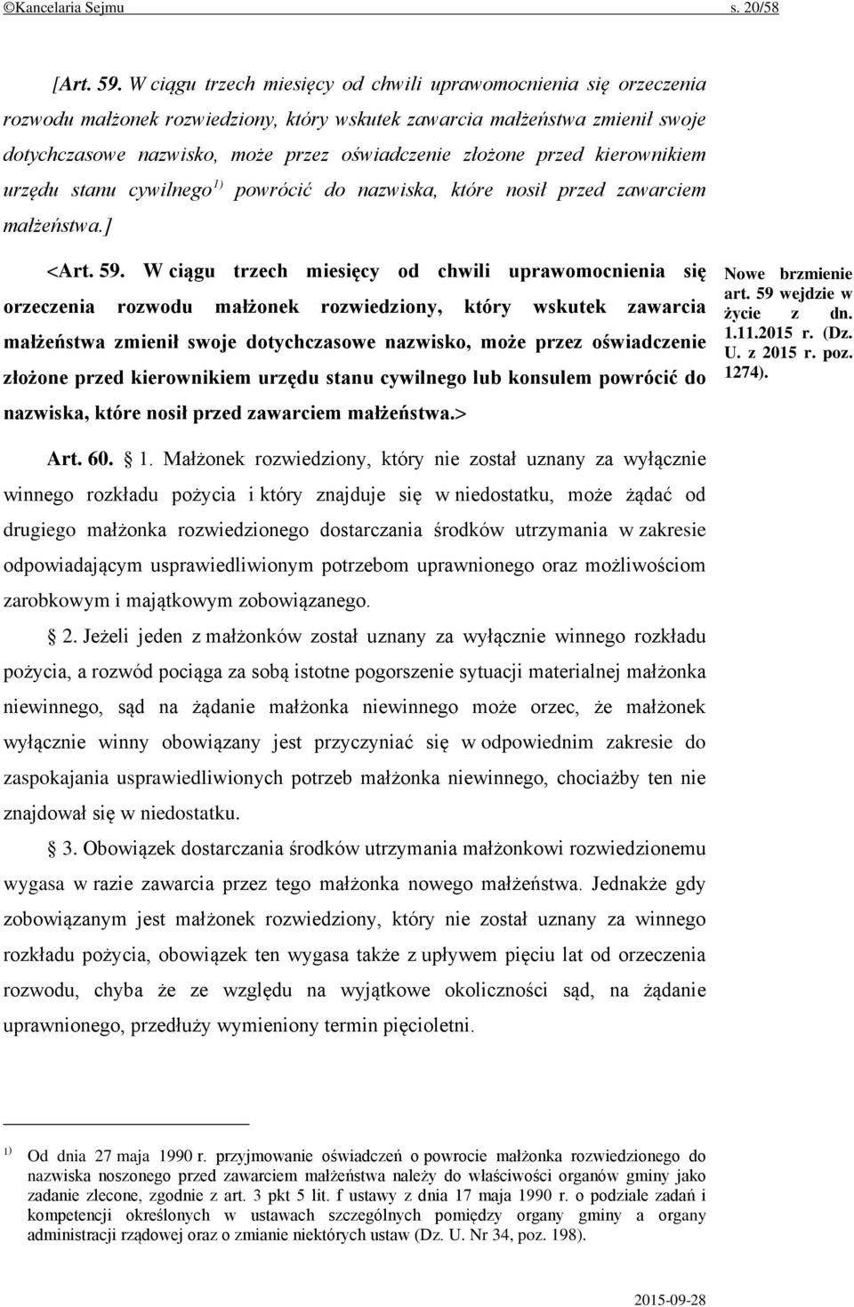 przed kierownikiem urzędu stanu cywilnego 1) powrócić do nazwiska, które nosił przed zawarciem małżeństwa.] <Art. 59.