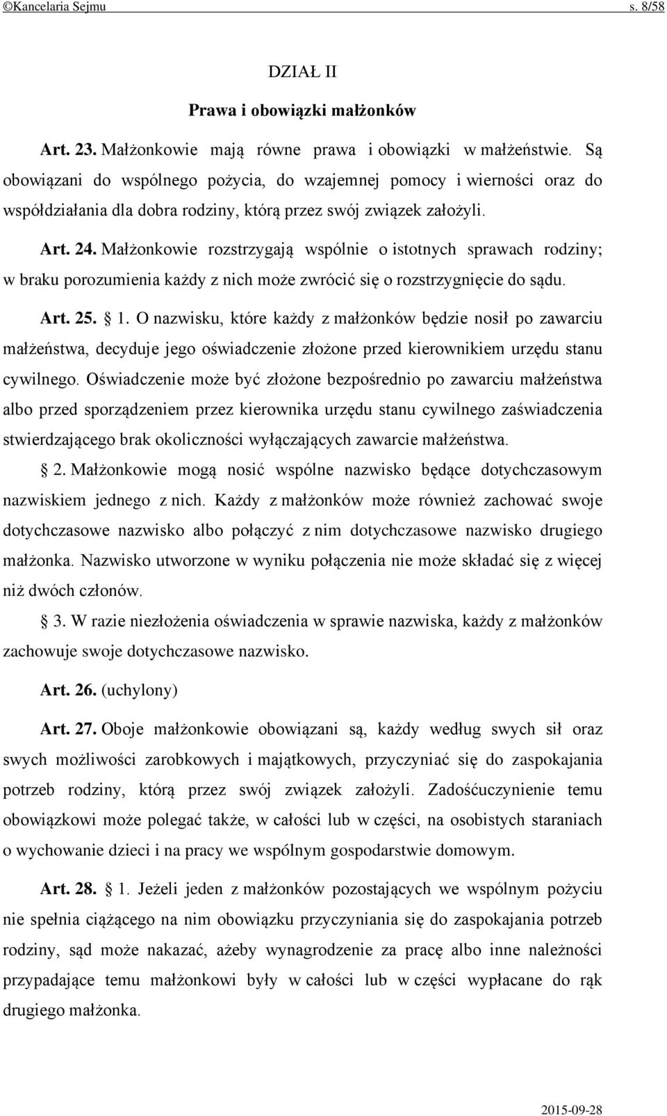 Małżonkowie rozstrzygają wspólnie o istotnych sprawach rodziny; w braku porozumienia każdy z nich może zwrócić się o rozstrzygnięcie do sądu. Art. 25. 1.