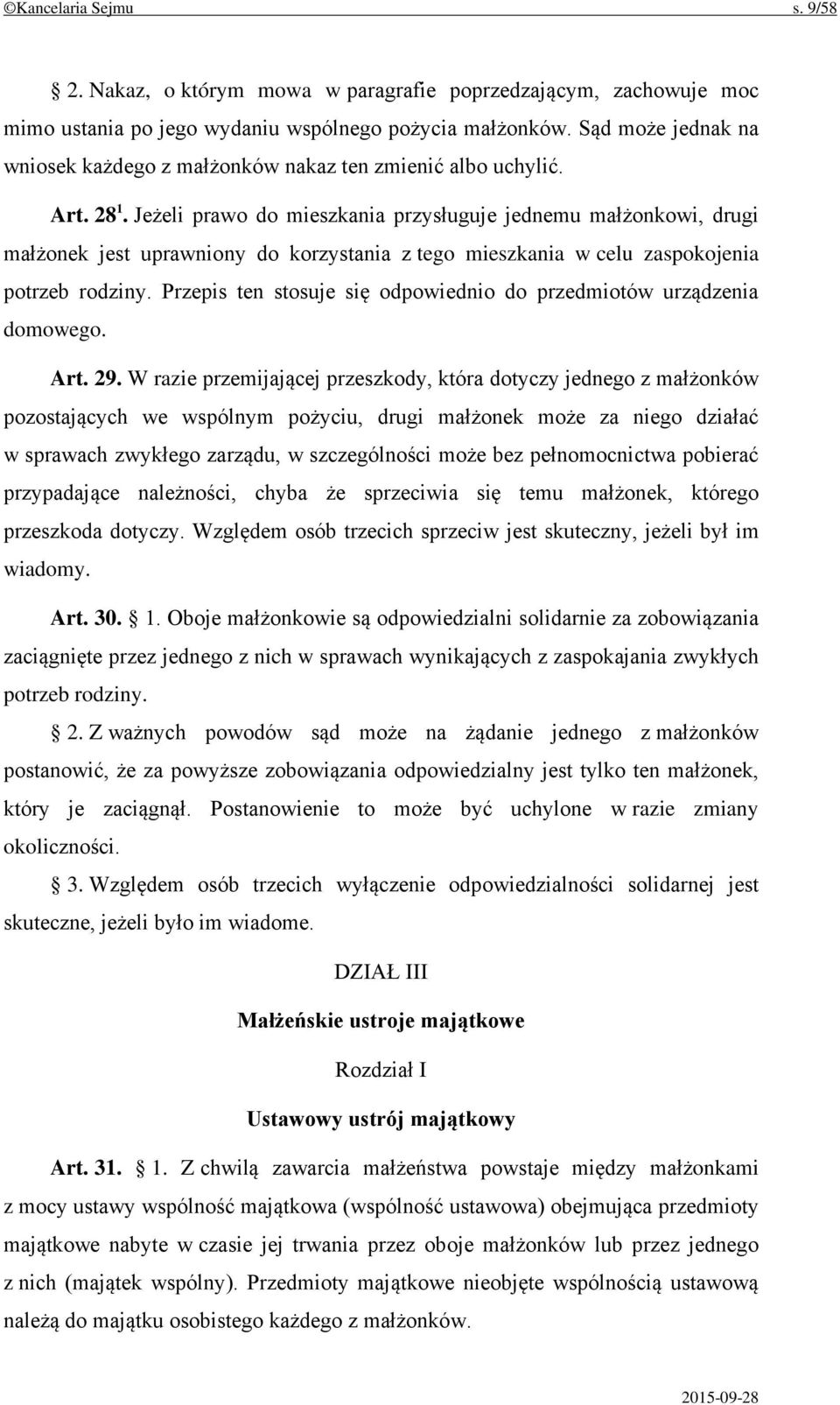Jeżeli prawo do mieszkania przysługuje jednemu małżonkowi, drugi małżonek jest uprawniony do korzystania z tego mieszkania w celu zaspokojenia potrzeb rodziny.