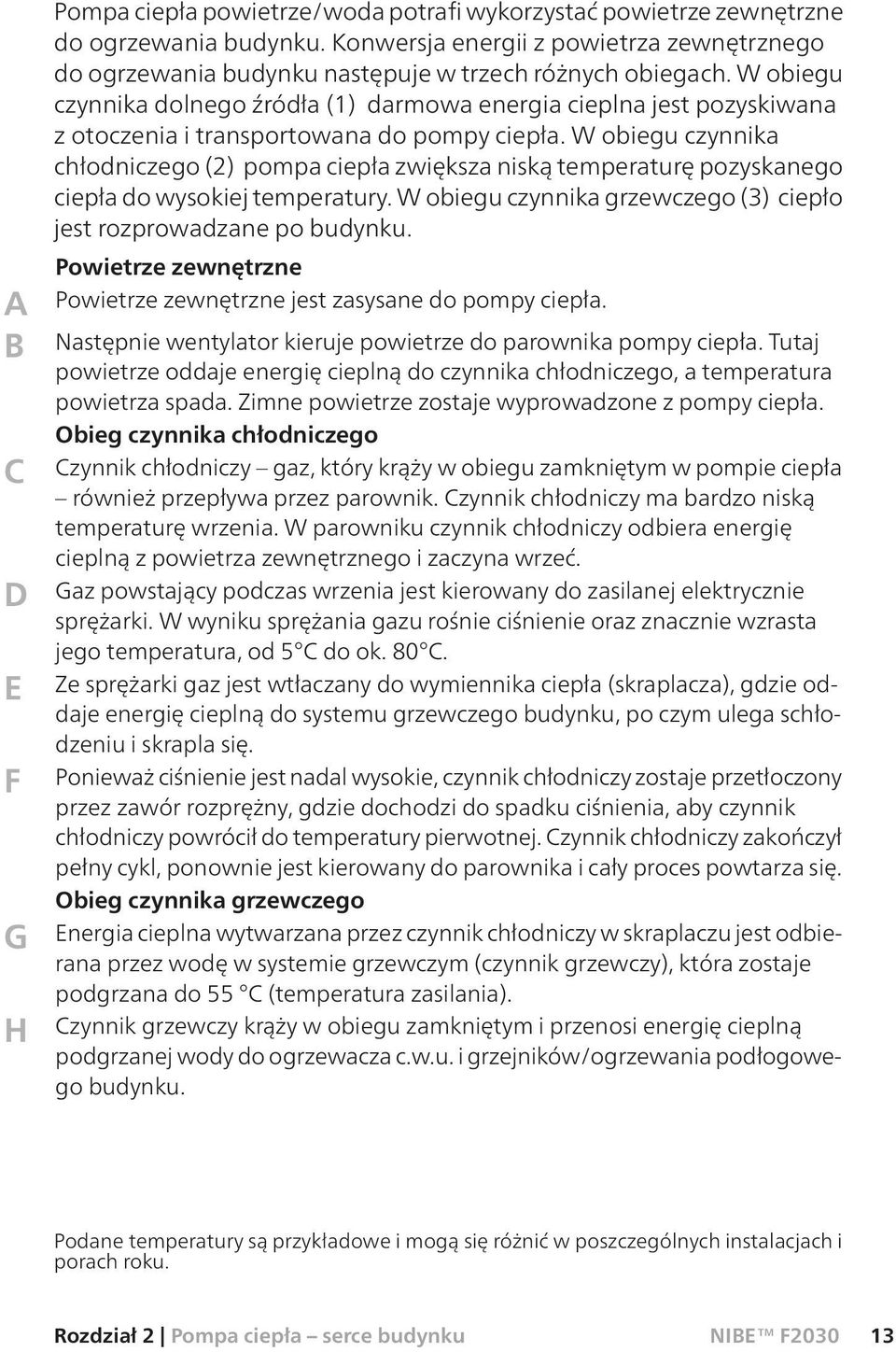 W obiegu czynnika dolnego źródła (1) darmowa energia cieplna jest pozyskiwana z otoczenia i transportowana do pompy ciepła.