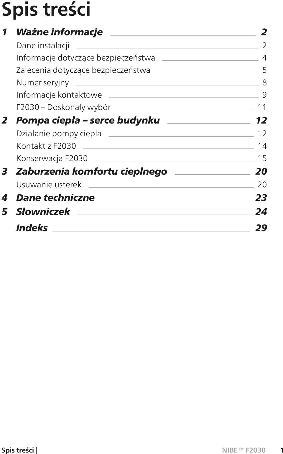 ciepła serce budynku 12 Działanie pompy ciepła 12 Kontakt z F2030 14 Konserwacja F2030 15 3