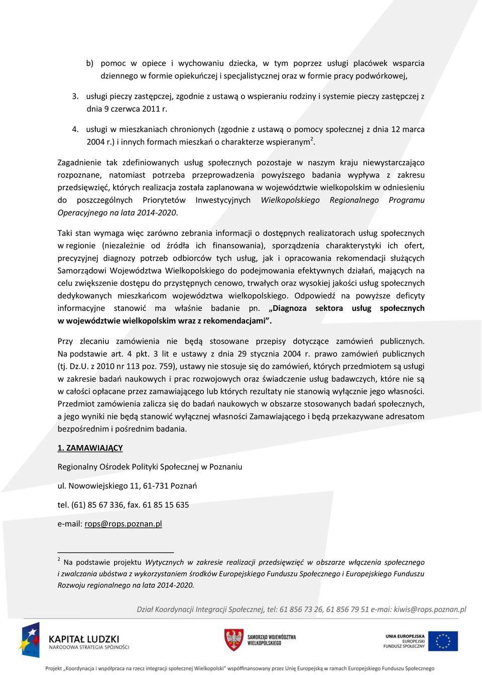 usługi w mieszkaniach chronionych (zgodnie z ustawą o pomocy społecznej z dnia 12 marca 2004 r.) i innych formach mieszkań o charakterze wspieranym 2.