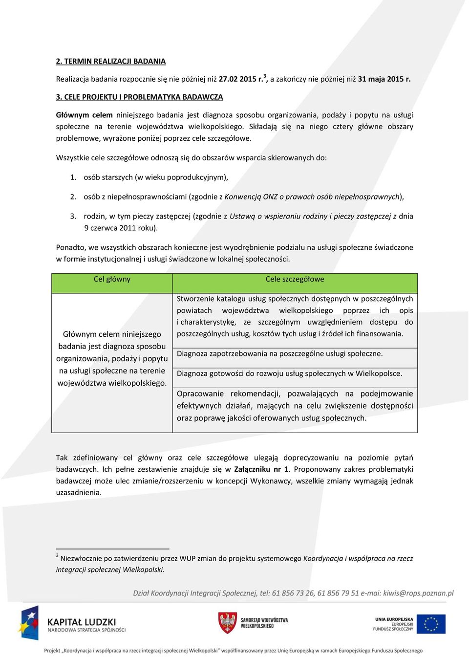 maja 2015 r. 3. CELE PROJEKTU I PROBLEMATYKA BADAWCZA Głównym celem niniejszego badania jest diagnoza sposobu organizowania, podaży i popytu na usługi społeczne na terenie województwa wielkopolskiego.